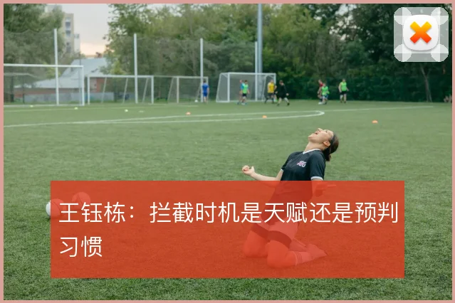 王钰栋:拦截时机是天赋还是预判习惯