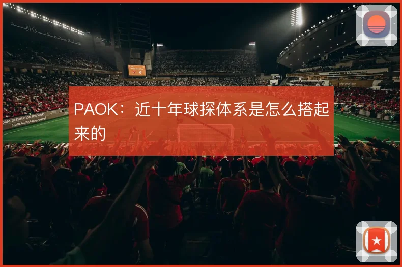PAOK:近十年球探体系是怎么搭起来的