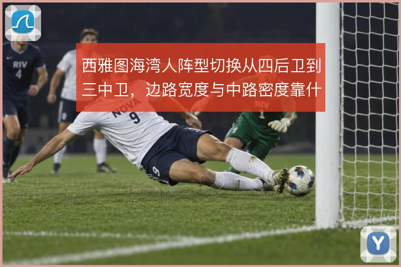 西雅图海湾人阵型切换从四后卫到三中卫,边路宽度与中路密度靠什么平衡