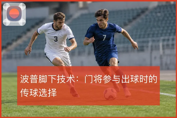波普脚下技术：门将参与出球时的传球选择