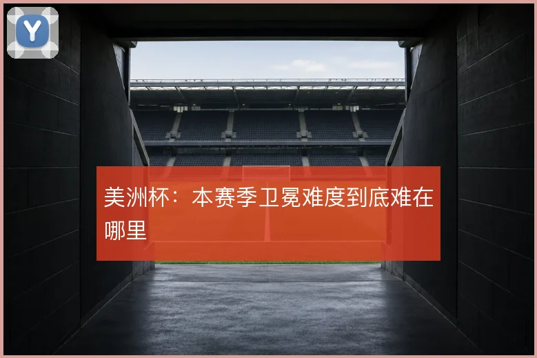 美洲杯：本赛季卫冕难度到底难在哪里