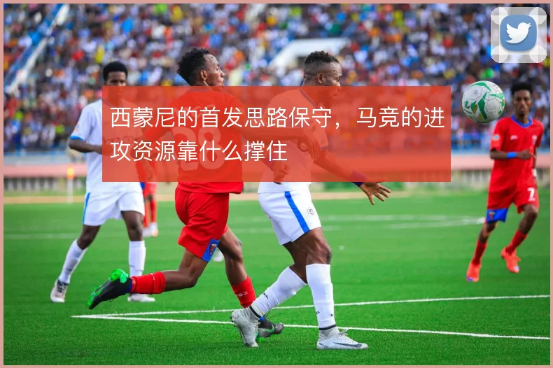 西蒙尼的首发思路保守，马竞的进攻资源靠什么撑住