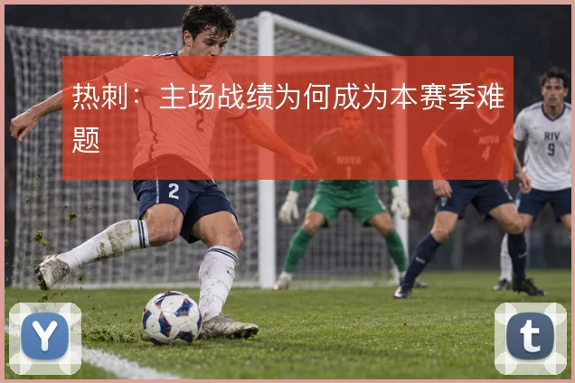 热刺：主场战绩为何成为本赛季难题
