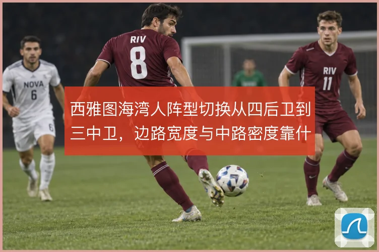 西雅图海湾人阵型切换从四后卫到三中卫,边路宽度与中路密度靠什么平衡
