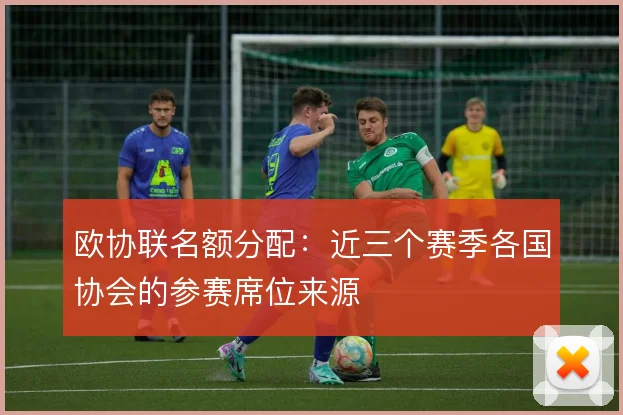 欧协联名额分配：近三个赛季各国协会的参赛席位来源