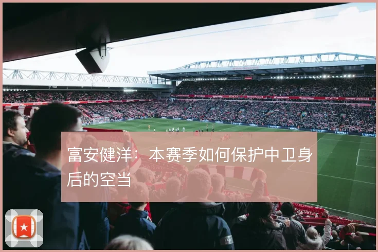 富安健洋：本赛季如何保护中卫身后的空当