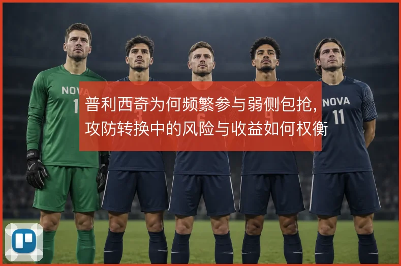 普利西奇为何频繁参与弱侧包抢，攻防转换中的风险与收益如何权衡