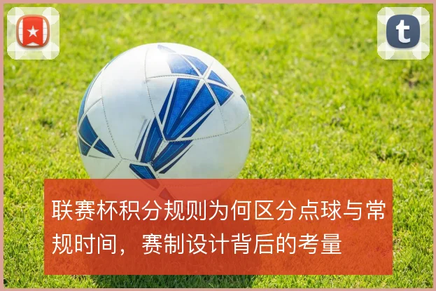 联赛杯积分规则为何区分点球与常规时间，赛制设计背后的考量