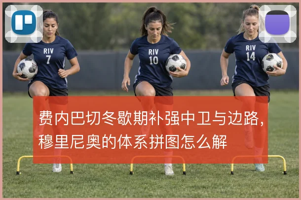 费内巴切冬歇期补强中卫与边路，穆里尼奥的体系拼图怎么解