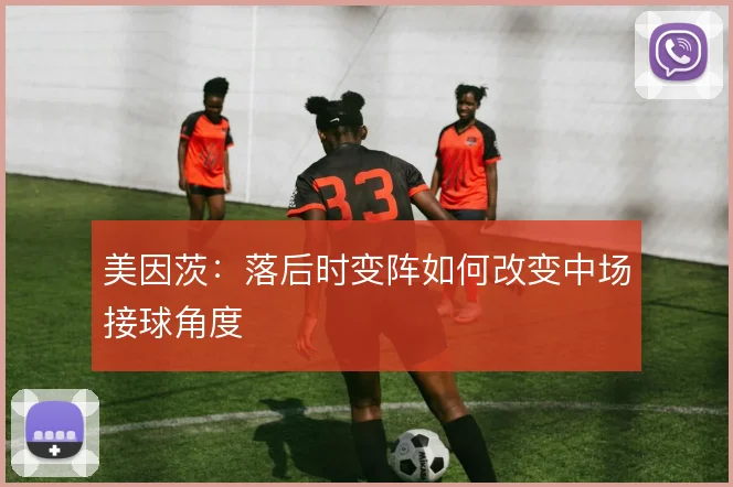 美因茨:落后时变阵如何改变中场接球角度
