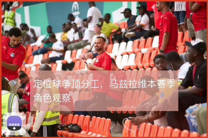 定位球争顶分工,马兹拉维本赛季角色观察