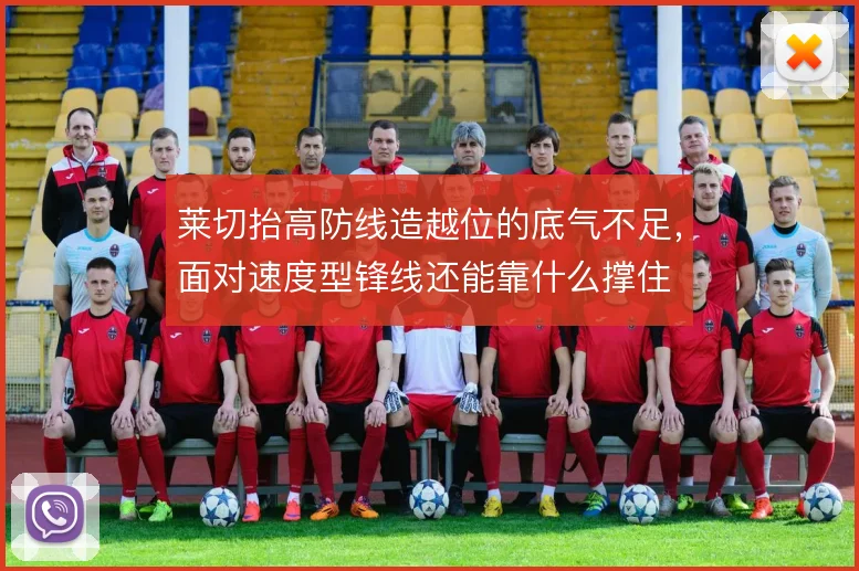 莱切抬高防线造越位的底气不足，面对速度型锋线还能靠什么撑住