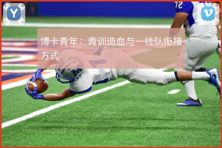 博卡青年：青训造血与一线队衔接方式